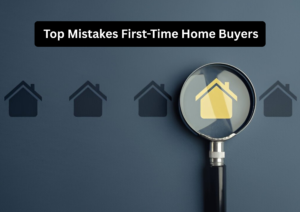 Top Mistakes First-Time Homebuyers